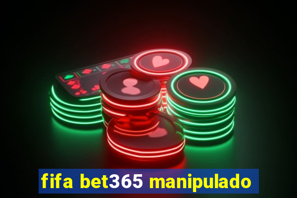 fifa bet365 manipulado